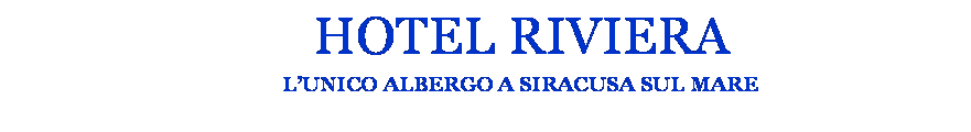 Casella di testo: HOTEL RIVIERALUNICO ALBERGO A SIRACUSA SUL MARE